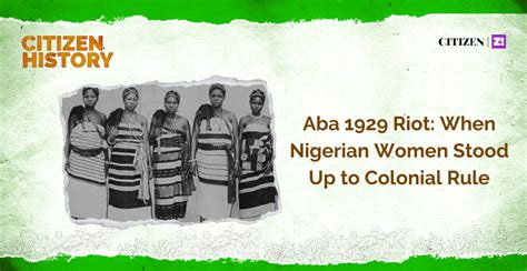 The Aba Women's Riot: An Uprising Fueled by Colonial Taxation and Economic Hardship